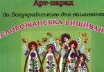 Завтра в Харькове состоится арт-парад «Слобожанская вышиванка»